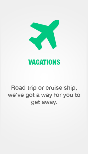 Vacations. Road trip or cruise ship, we've got a way for you to get away.